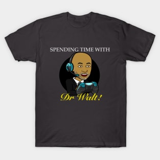 Spending Time With Dr. Walt! T-Shirt